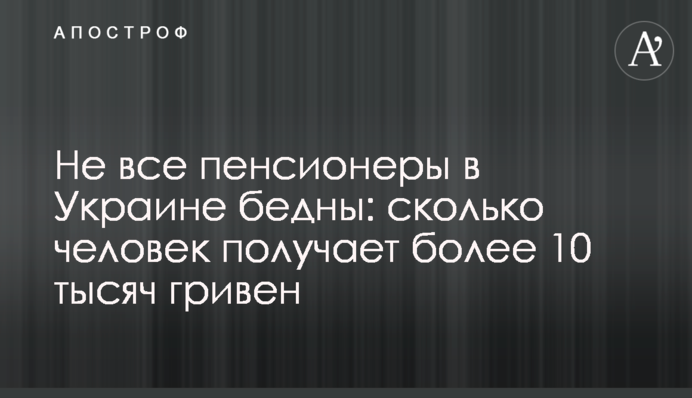 Не всі пенсіонери в Україні бідні: скільки людей отримує понад 10 тисяч гривень