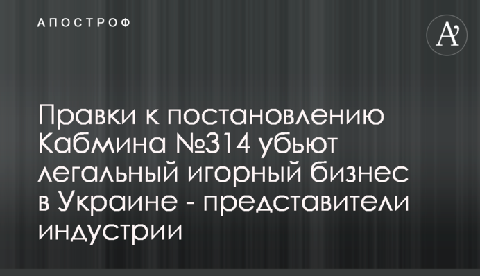 Правки к постановлению Кабмина №314 убьют легальный игорный бизнес в Украине - представители индустрии
