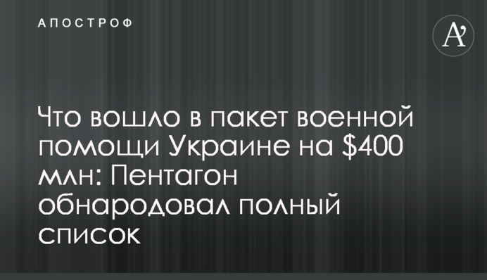 Что вошло в пакет военной помощи Украине на $400 млн: Пентагон обнародовал полный список