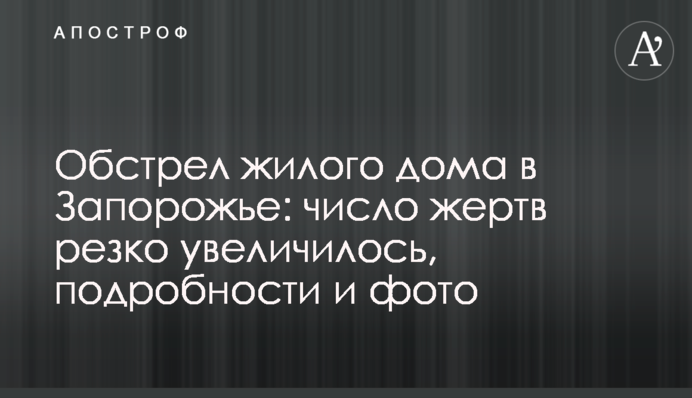 Обстріл житлового будинку у Запоріжжі: кількість жертв різко збільшилася, подробиці та фото