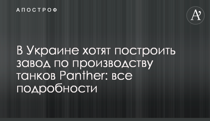 В Украине хотят построить завод по производству танков Panther: все подробности