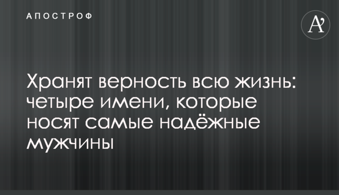 Зберігають вірність усе життя: чотири імені, які носять найнадійніші чоловіки