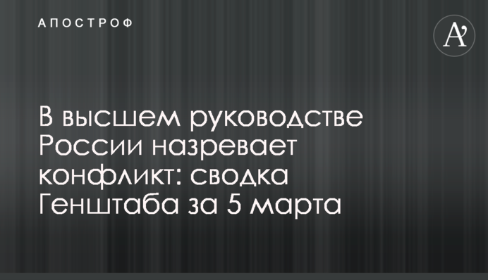 У вищому керівництві Росії назріває конфлікт: зведення Генштабу за 5 березня