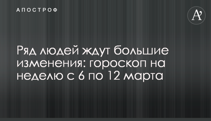 Ряд людей ждут большие изменения: гороскоп на неделю с 6 по 12 марта