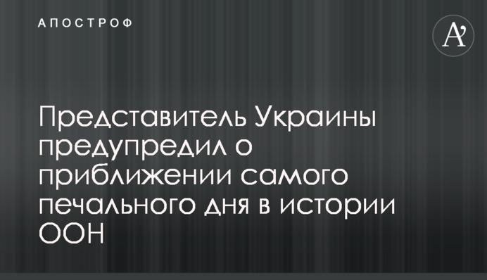 Представитель Украины предупредил о приближении самого печального дня в истории ООН
