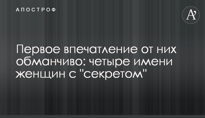 Первое впечатление от них обманчиво: четыре имени женщин с 