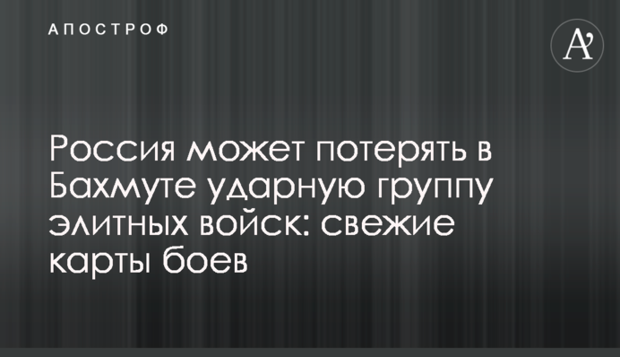 Росія може втратити у Бахмуті ударну групу елітних військ: свіжі карти боїв