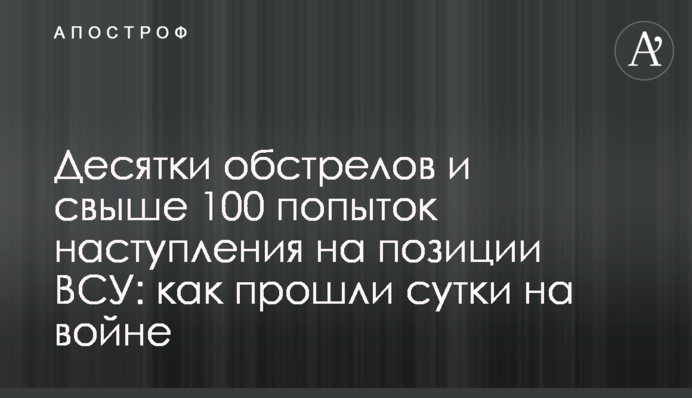 Десятки обстрілів та понад 100 спроб наступу на позиції ЗСУ: як минула доба на війні