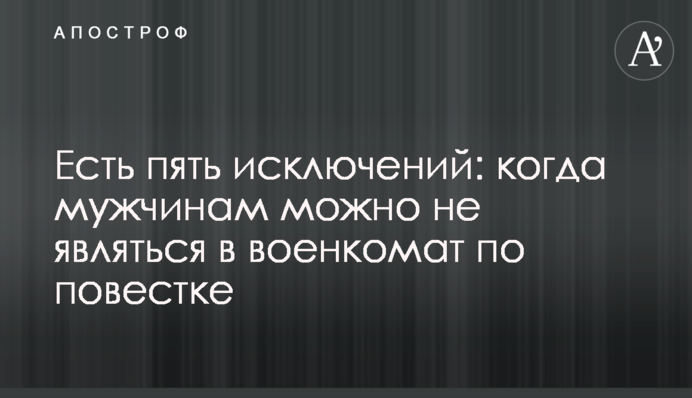 Є п'ять винятків: коли чоловікам можна не з'являтися у військкомат за повісткою