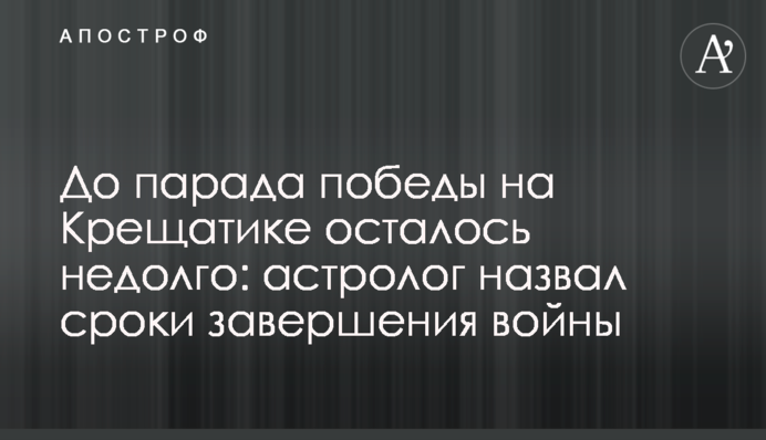 До параду перемоги на Хрещатику залишилося недовго: астролог назвав термін завершення війни