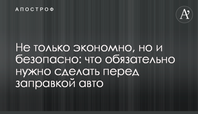 Не тільки економно, а й безпечно: що обов'язково потрібно зробити перед заправкою авто