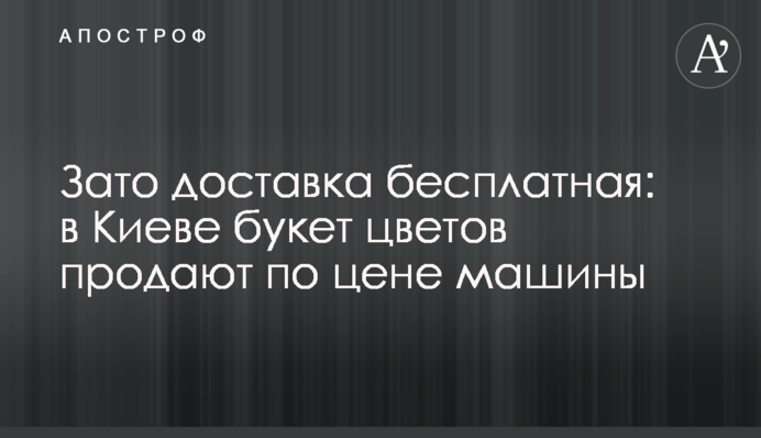 Зато доставка бесплатная: в Киеве букет цветов продают по цене машины