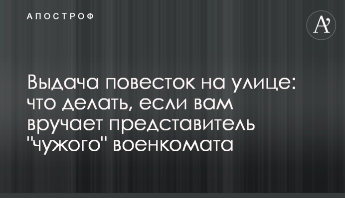 Видача повісток на вулиці: що робити, якщо вам вручає представник 