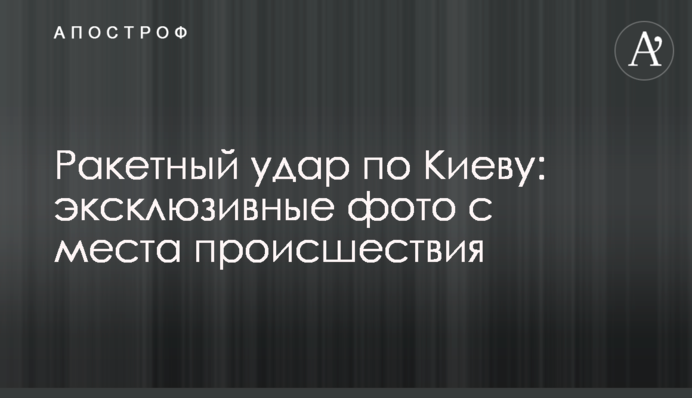 Ракетний удар по Києву: ексклюзивні фото з місця події