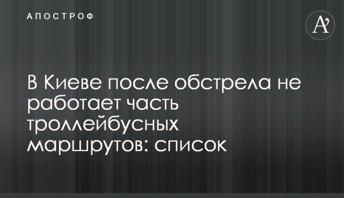 В Киеве после обстрела не работает часть троллейбусных маршрутов: список