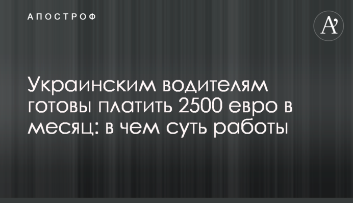 Українським водіям готові платити 2500 євро на місяць: у чому суть роботи