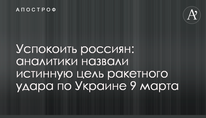 Заспокоїти росіян: аналітики назвали справжню мету ракетного удару по Україні 9 березня