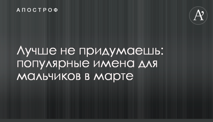 Краще не вигадати: популярні імена для хлопчиків у березні