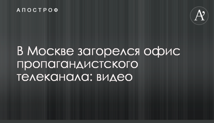 В Москве загорелся офис пропагандистского телеканала: видео
