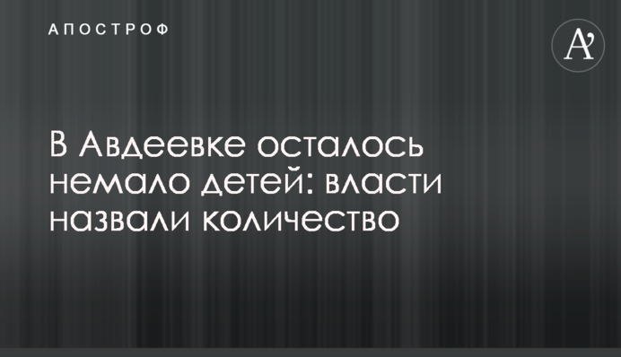 В Авдіївці залишилося чимало дітей: влада назвала кількість