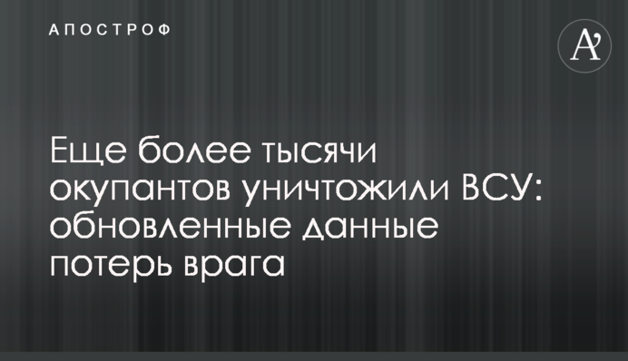Еще более тысячи окупантов уничтожили ВСУ: обновленные данные потерь врага