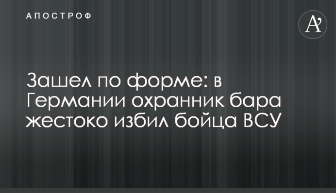 Зайшов згідно формі: у Німеччині охоронець бару жорстоко побив бійця ЗСУ