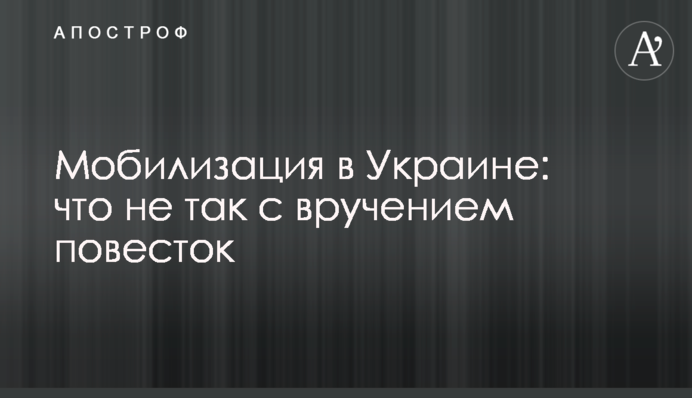 Мобілізація в Україні: що не так із врученням повісток