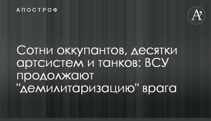 Сотни оккупантов, десятки артсистем и танков: ВСУ продолжают "демилитаризацию" врага