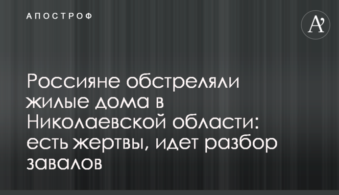 Росіяни обстріляли житлові будинки на Миколаївщині: є жертви, постраждала дитина