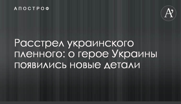 Розстріл українського полоненого: про героя України з'явилися нові деталі