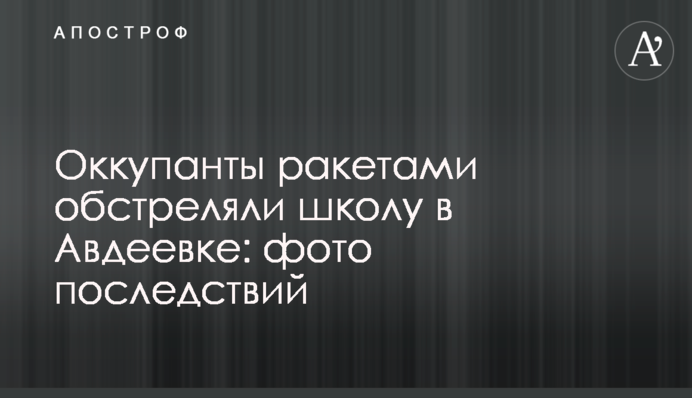 Окупанти ракетами обстріляли школу в Авдіївці: фото наслідків