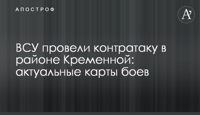 ВСУ провели контратаку в районе Кременной: актуальные карты боев