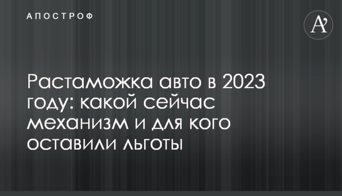 Розмитнення авто у 2023 році: який зараз механізм і для кого залишили пільги