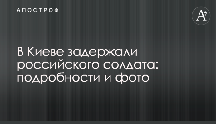 В Киеве задержали российского солдата: подробности и фото