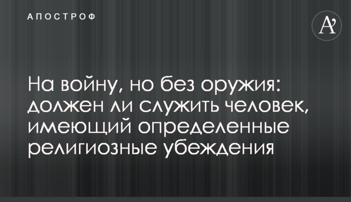 На війну, але без зброї: чи має служити людина, яка має певні релігійні переконання