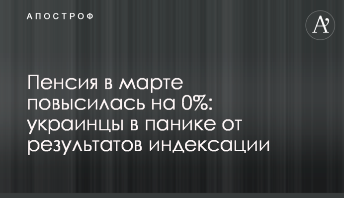 Пенсия в марте повысилась на 0%: украинцы в панике от результатов индексации