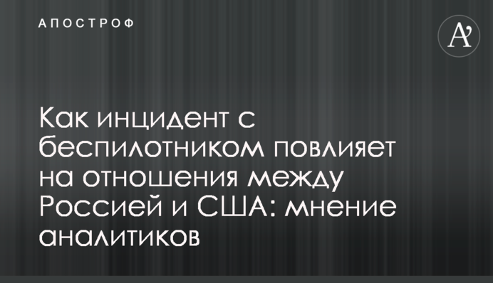 Как инцидент с беспилотником повлияет на отношения между Россией и США: мнение аналитиков