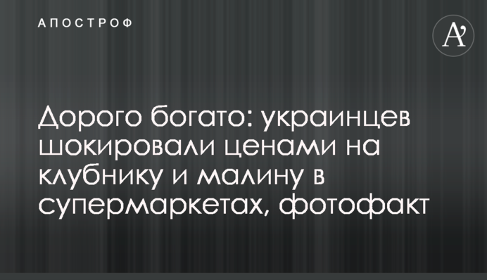Дорого богато: украинцев шокировали ценами на клубнику и малину в супермаркетах, фотофакт