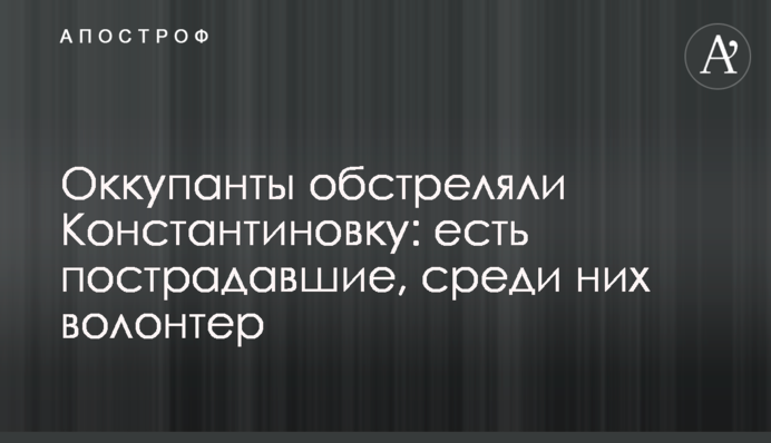 Оккупанты обстреляли Константиновку: есть пострадавшие, среди них волонтер