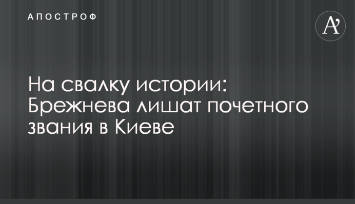 На свалку истории: Брежнева лишат почетного звания в Киеве