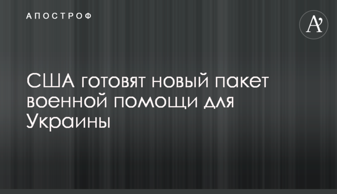 США готують новий пакет військової допомоги для України