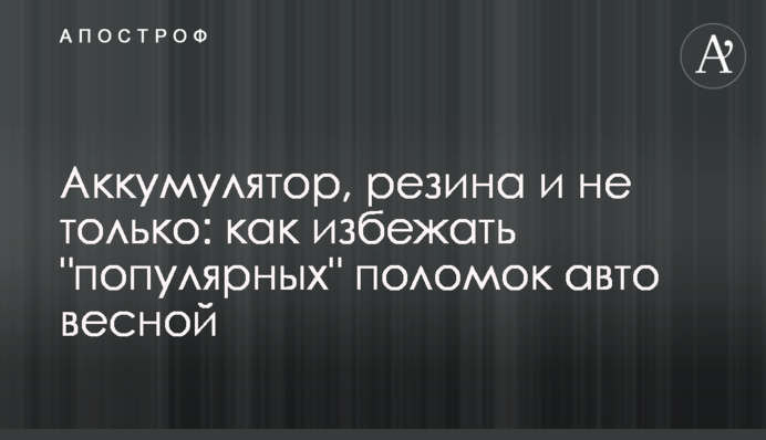 Акумулятор, гума і не тільки: як уникнути 