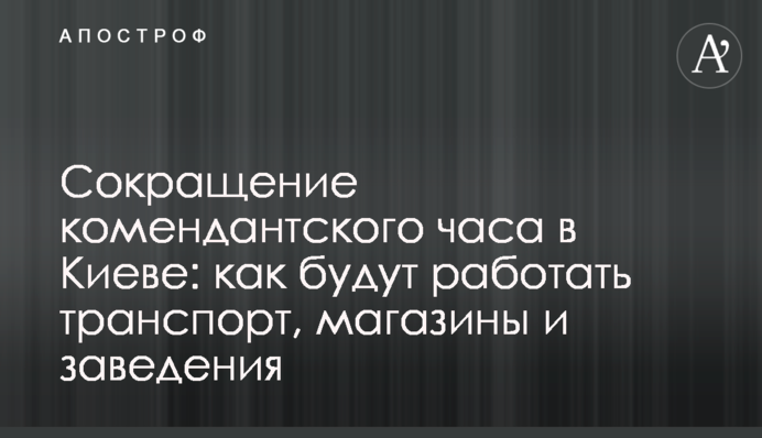 Скорочення комендантської години у Києві: як працюватимуть транспорт, магазини та заклади