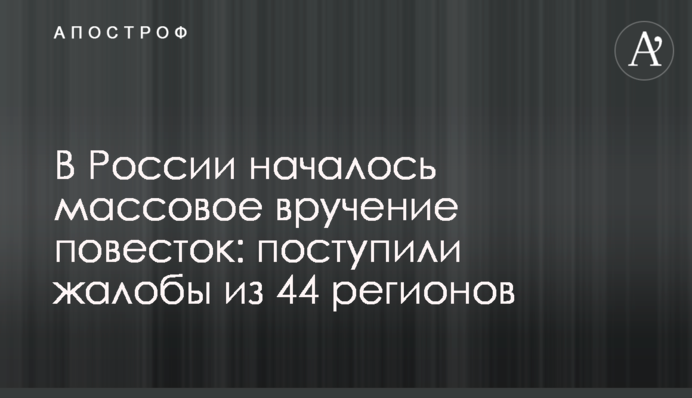 В России началось массовое вручение повесток: поступили жалобы из 44 регионов