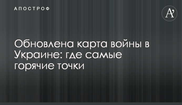 Оновлена карта війни в Україні: де найгарячіші точки