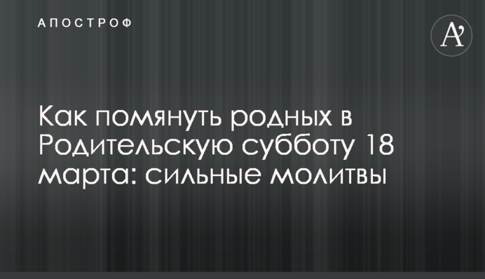 Как помянуть родных в Родительскую субботу 18 марта: сильные молитвы