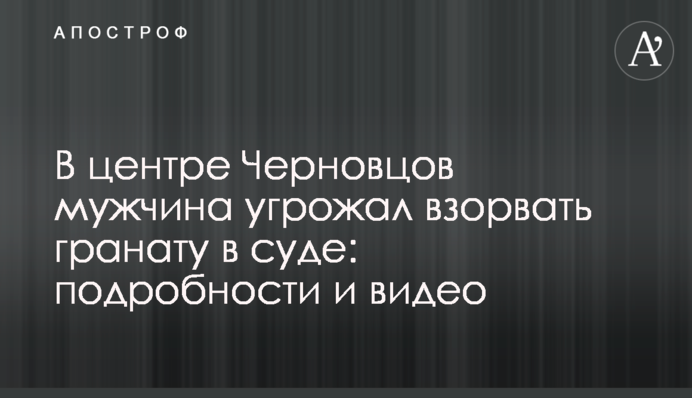 У центрі Чернівців чоловік погрожував підірвати гранату в суді: подробиці та відео