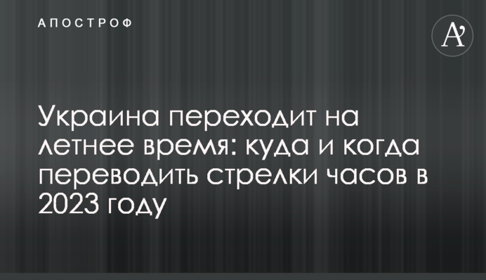Україна переходить на літній час: куди і коли переводити стрілки годинника у 2023 році