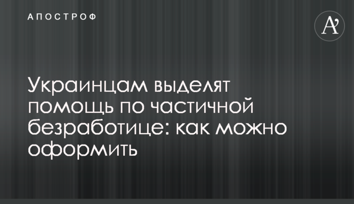 Українцям виділять допомогу з часткового безробіття: як можна оформити