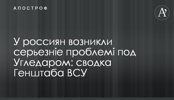 У россиян возникли серьезные проблемы под Угледаром: сводка Генштаба ВСУ